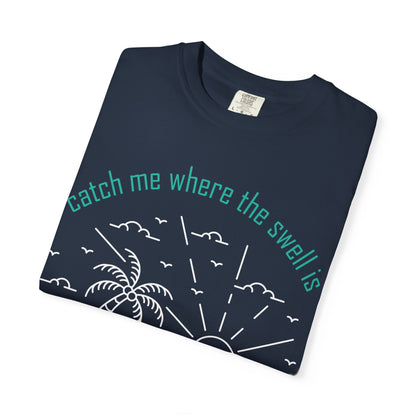 Catch Me Where the Swell Is Tshirt
