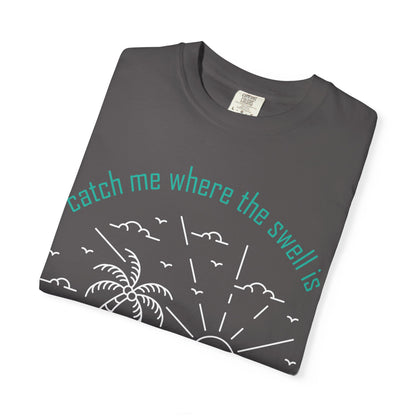 Catch Me Where the Swell Is Tshirt