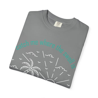 Catch Me Where the Swell Is Tshirt
