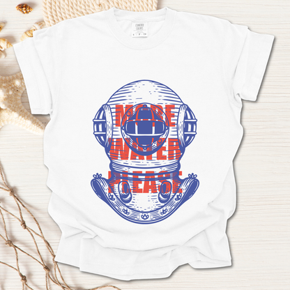 More Water Please Tshirt